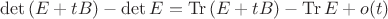 $$
\det{(E+tB)}-\det{E}=\operatorname{Tr}{(E+tB)}-\operatorname{Tr}{E}+o(t)
$$
