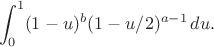 $$\int_0^1(1-u)^b(1-u/2)^{a-1}\,du.$$ $$\int_0^1(1-u)^b(1-u/2)^{a-1}\,du.$$