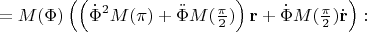 $$=M(\Phi)\left(\left(\dot{\Phi}^2M(\pi)+\ddot{\Phi}M(\textstyle{\pi\over 2})\right)\mathbf{r}+\dot{\Phi}M(\textstyle{\pi\over 2})\dot{\mathbf{r}}\right) \colon$$