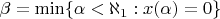 $\beta=\min\{\alpha<\aleph_1:x(\alpha)=0\}$