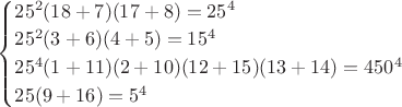 $\begin{cases}
25^2(18+7)(17+8)=25^4\\
25^2(3+6)(4+5)=15^4\\
25^4(1+11)(2+10)(12+15)(13+14)=450^4\\
25(9+16)=5^4
\end{cases}$