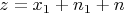 $z=x_1+n_1+n$