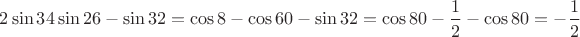 $ 2\sin34 \sin26 - \sin32 = \cos8 - \cos60 - \sin32 = \cos80 - \dfrac {1} {2} - \cos80 = -\dfrac {1} {2} $