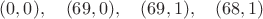 $(0, 0),\quad (69, 0),\quad (69, 1),\quad (68, 1)$