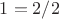 $1=2/2$