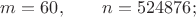 $m=60,\qquad n=524876;$