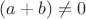 $\((a+b)\neq0\)$ $\((a+b)\neq0\)$