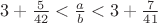 $3+\frac 5{42}<\frac ab<3+\frac 7{41}$