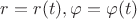 $r=r(t), \varphi=\varphi(t)$