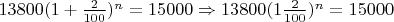 $13800(1+\frac{2}{100})^n = 15000 \Rightarrow 13800(1\frac{2}{100})^n = 15000$