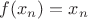 $f(x_n)=x_n$