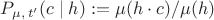 $P_{\mu,\, t'}(c \mid h) := \mu(h \cdot c) / \mu(h)$