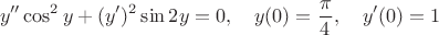 $$ y'' \cos ^2 y + (y')^2 \sin 2y = 0, \quad y(0) = \frac{\pi}{4},\quad y'(0)=1 $$