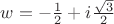 $w=-\frac{1}{2}+i\frac{\sqrt{3}}{2}$