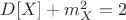 $D[X]+m_X^2=2$