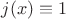 $j(x)\equiv 1$