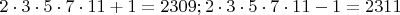 $2\cdot3\cdot5\cdot7\cdot11 + 1 = 2309; 2\cdot3\cdot5\cdot7\cdot11 - 1 = 2311$
