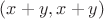 $(x+y,x+y)$
