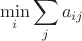 \[
\underset{i}{\min}\sum_j{a_{ij}}
\]