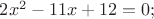 $2x^2-11x+12=0;$