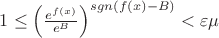 $1\leq \left(\frac{e^{f(x)}}{e^B}\right)^{sgn(f(x)-B)}<\varepsilon&epsilon;$