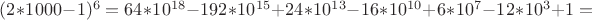 $(2*1000-1)^6=64*10^{18}-192*10^{15}+24*10^{13}-16*10^{10}+6*10^7-12*10^3+1=$