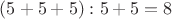$(5+5+5):5+5=8$