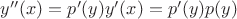 $y''(x)=p'(y)y'(x)=p'(y)p(y)$