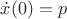 $\dot{x}(0)=p$