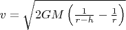 $v=\sqrt{2GM\left(\frac{1}{r-h}-\frac{1}{r} \right)}$