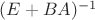 $(E + BA)^{-1}$