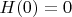 $H(0)=0$