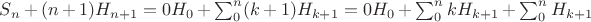 $ S_n + (n+1)H_{n+1} =0H_0 + \sum_0^{n} (k+1)H_{ k+1 } = 0H_0 + \sum_0^{n} kH_{ k+1 } + \sum_0^{n} H_{ k+1 }  $