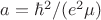 $a=\hbar^2/(e^2 \mu )$