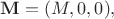 $$\mathbf{M} = (M, 0,0 ),$$