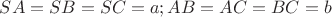 $SA=SB=SC=a; AB=AC=BC=b$