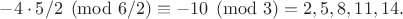 $-4 \cdot 5/2 \pmod {6/2} \equiv -10 \pmod {3} = 2,5,8,11,14.$