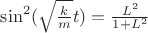 $\sin^2(\sqrt{\frac{k}{m}}t)=\frac{L^2}{1+L^2}$