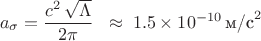 $$
a_\sigma = \frac{c^{2}\,\sqrt{\Lambda}}{2\pi} \;\;\approx\; 1.5 \times 10^{-10}\,\text{м/с}^2
$$