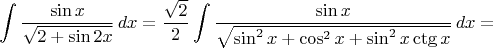 \[\int\frac{\sin{x}}{\sqrt {2+\sin2x}}\,dx=\frac{\sqrt2}{2}\int{\frac{\sin{x}}{\sqrt{\sin^2x+\cos^2x+\sin^2x\operatorname{ctg}x}}\,dx=\[