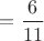 $=\dfrac6{11}$