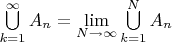 $\bigcup\limits_{k=1}^{\infty}A_n=\lim\limits_{N\to\infty}\bigcup\limits_{k=1}^{N}A_n$