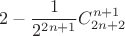 $$2-\frac{1}{2^{2n+1}}C^{n+1}_{2n+2}$$