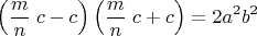 $$ \left(\frac{m}{n}\;c-c\right)\left(\frac{m}{n}\;c+c\right)=2a^2b^2 $$