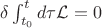 $\delta \int_{t_0}^{t} d\tau \mathcal{L} = 0 $