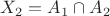 $X_2=A_1\cap A_2$