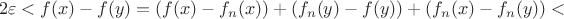 $$
2\varepsilon<f(x)-f(y)=\left(f(x)-f_n(x)\right)+\left(f_n(y)-f(y)\right)+\left(f_n(x)-f_n(y)\right)<
$$