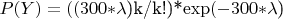 $P(Y) = ((300*$\lambda$)k/k!)*$\exp (-300*$\lambda$)$