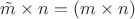 $\tilde m\times n =  {(m\times n)}$