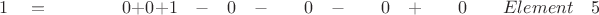 $ \quad \quad 1 \quad = \quad \quad \quad \quad 0 +  0 +  1  \quad - \quad 0 \quad - \quad \quad 0 \quad - \quad \quad 0 \quad + \quad \quad 0 \quad \quad Element \quad 5$